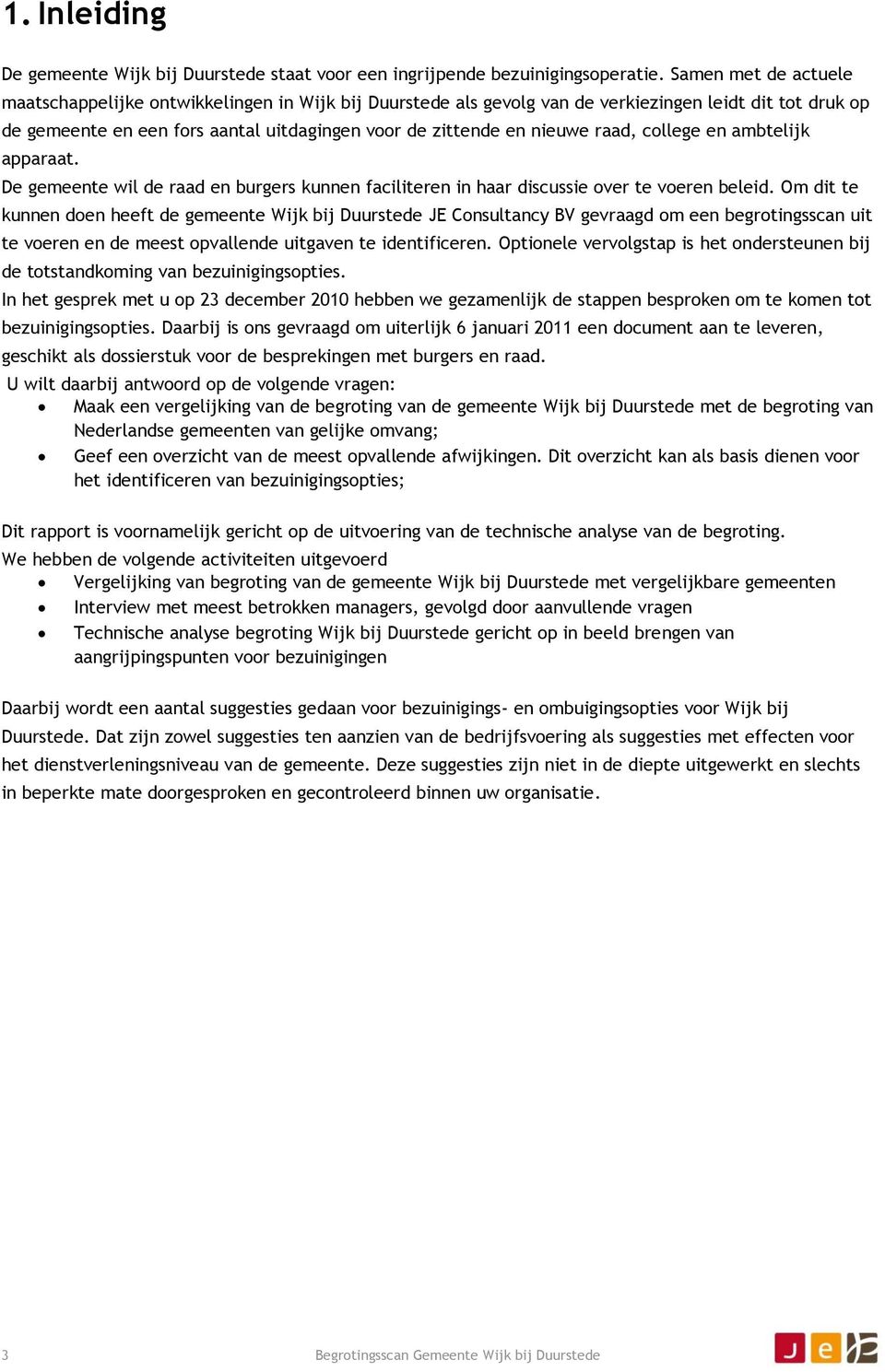 raad, college en ambtelijk apparaat. De gemeente wil de raad en burgers kunnen faciliteren in haar discussie over te voeren beleid.