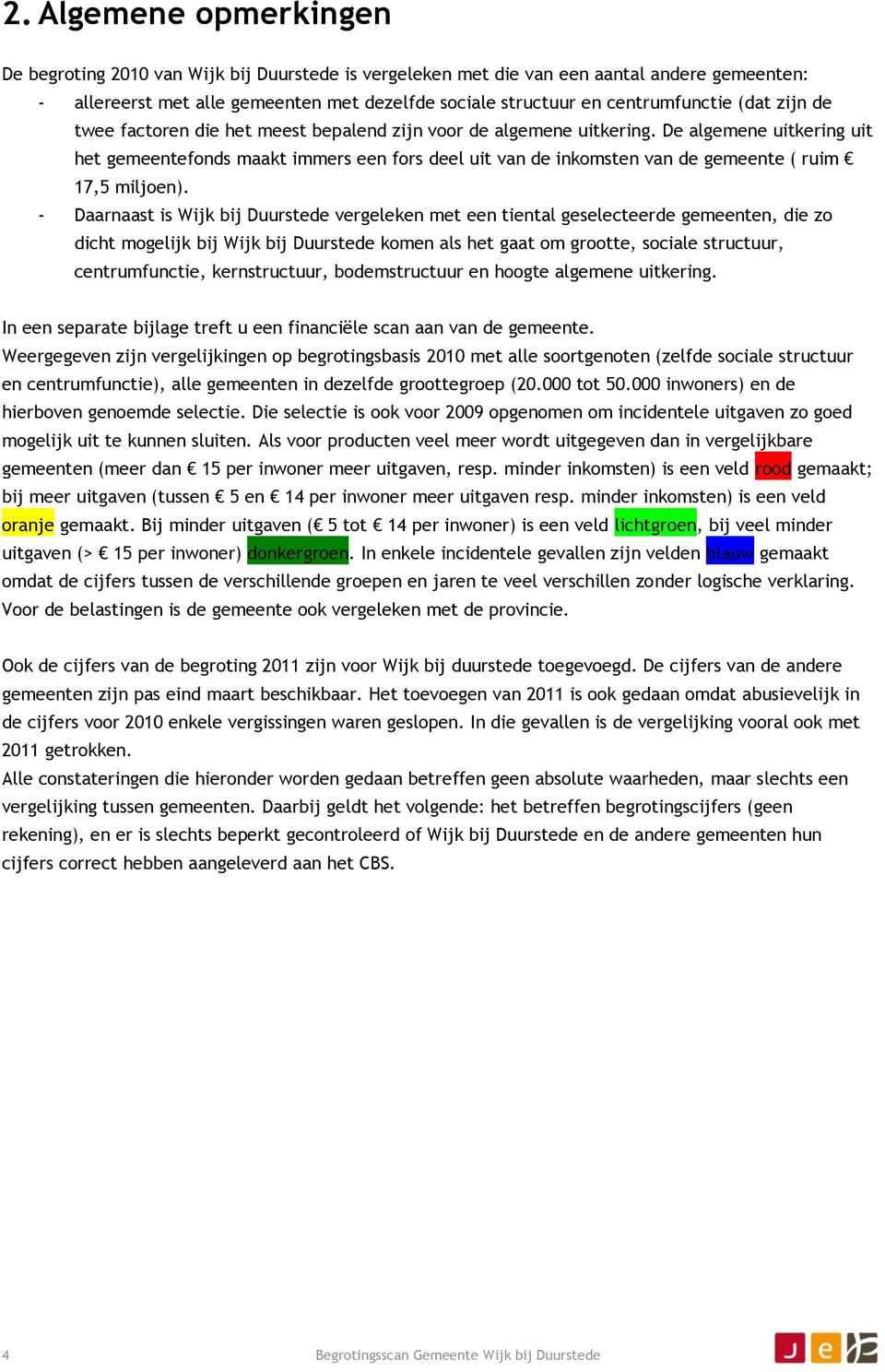 De algemene uitkering uit het gemeentefonds maakt immers een fors deel uit van de inkomsten van de gemeente ( ruim 17,5 miljoen).