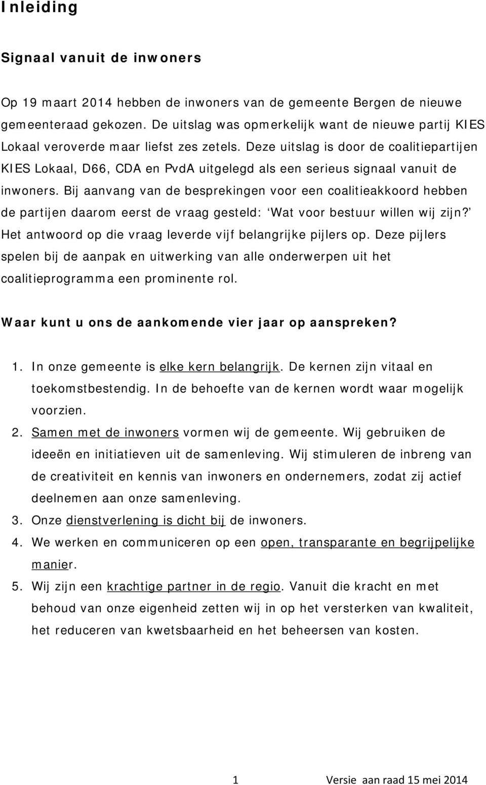 Deze uitslag is door de coalitiepartijen KIES Lokaal, D66, CDA en PvdA uitgelegd als een serieus signaal vanuit de inwoners.
