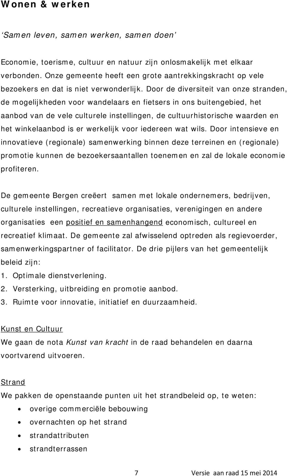 Door de diversiteit van onze stranden, de mogelijkheden voor wandelaars en fietsers in ons buitengebied, het aanbod van de vele culturele instellingen, de cultuurhistorische waarden en het