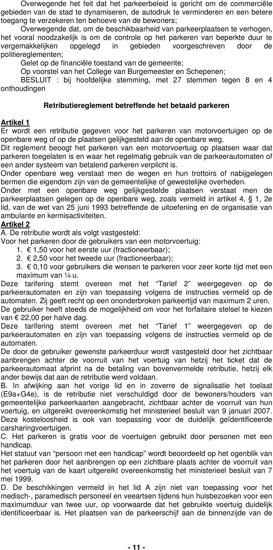 voorgeschreven door de politiereglementen; Gelet op de financiële toestand van de gemeente; Op voorstel van het College van Burgemeester en Schepenen; BESLUIT : bij hoofdelijke stemming, met 27