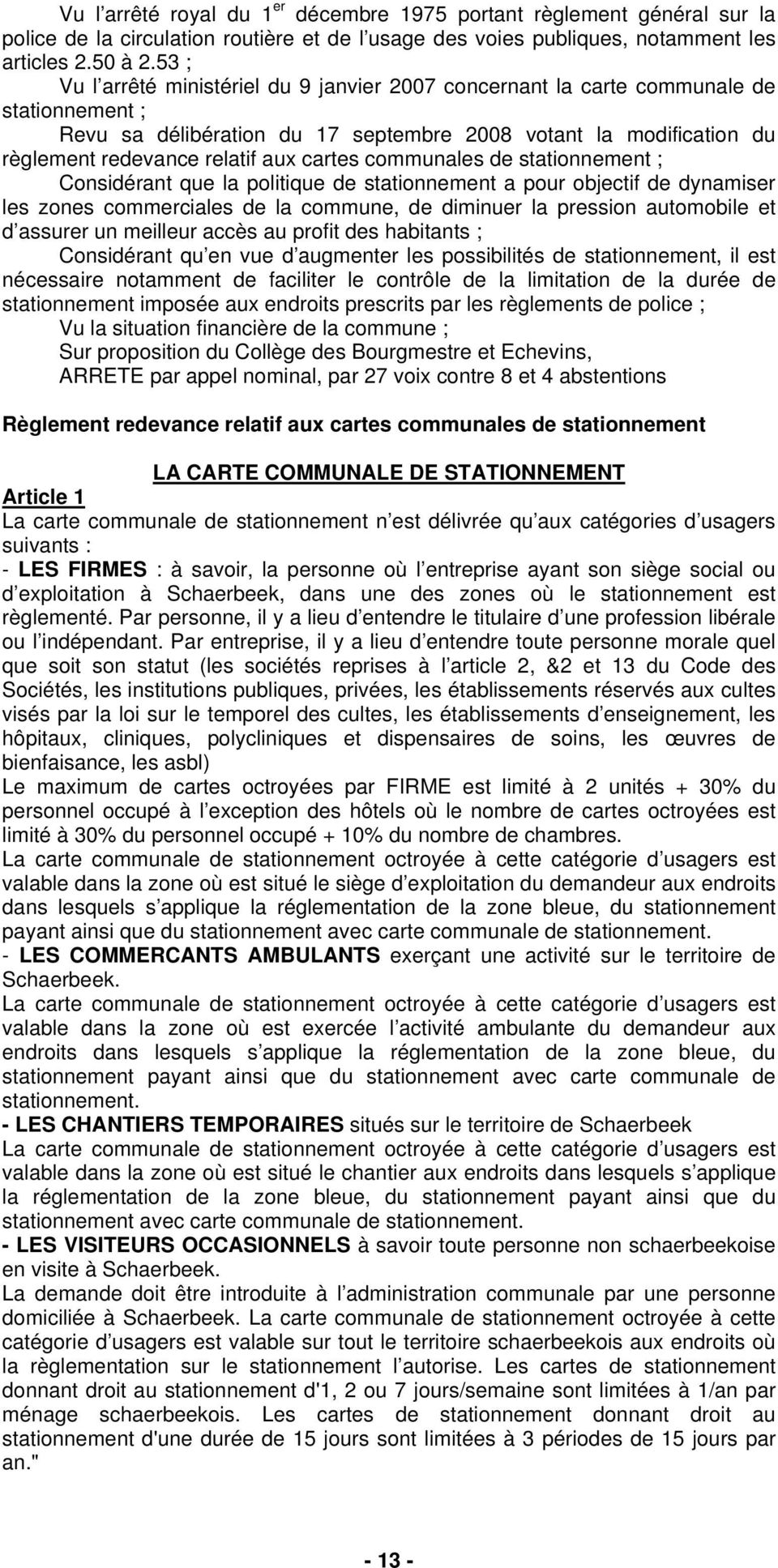 cartes communales de stationnement ; Considérant que la politique de stationnement a pour objectif de dynamiser les zones commerciales de la commune, de diminuer la pression automobile et d assurer