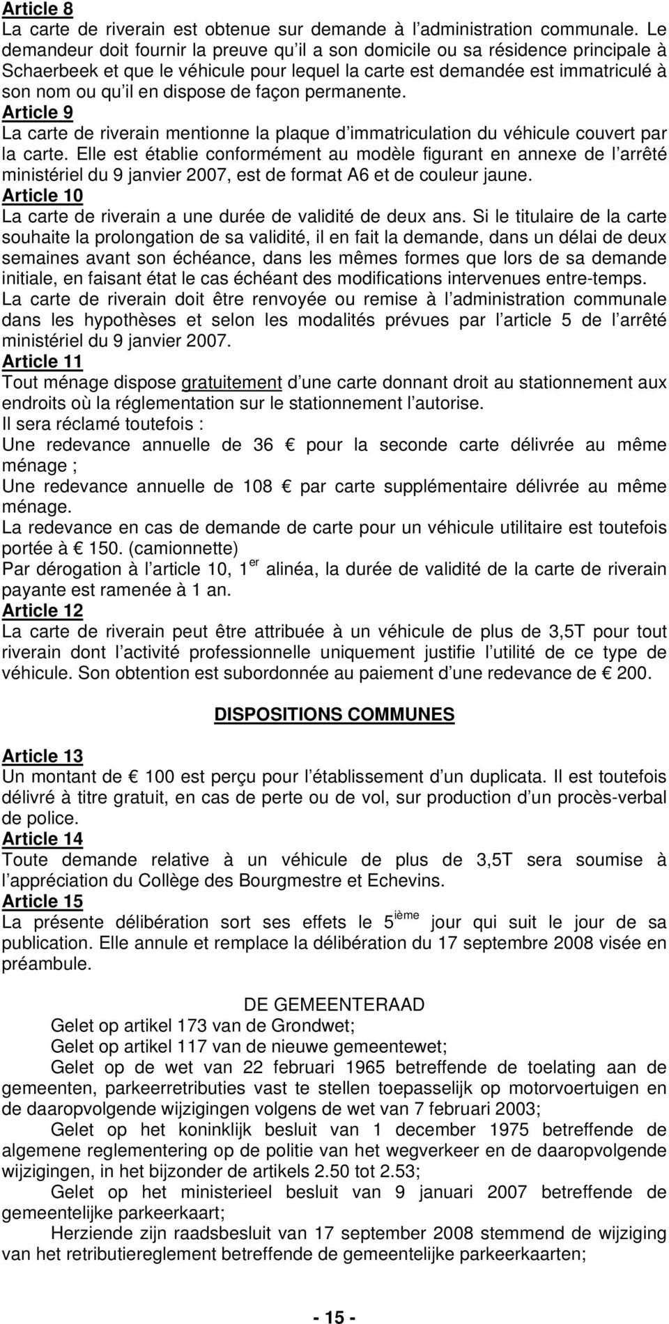 façon permanente. Article 9 La carte de riverain mentionne la plaque d immatriculation du véhicule couvert par la carte.