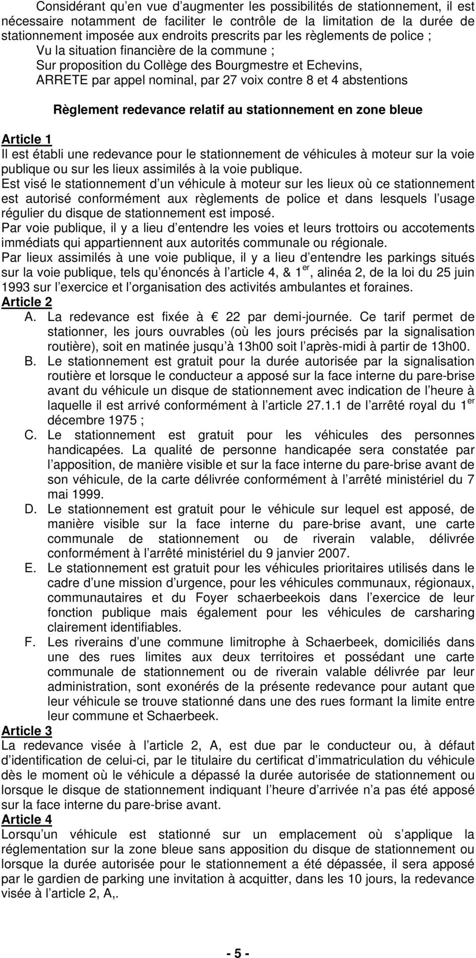 Règlement redevance relatif au stationnement en zone bleue Article 1 Il est établi une redevance pour le stationnement de véhicules à moteur sur la voie publique ou sur les lieux assimilés à la voie