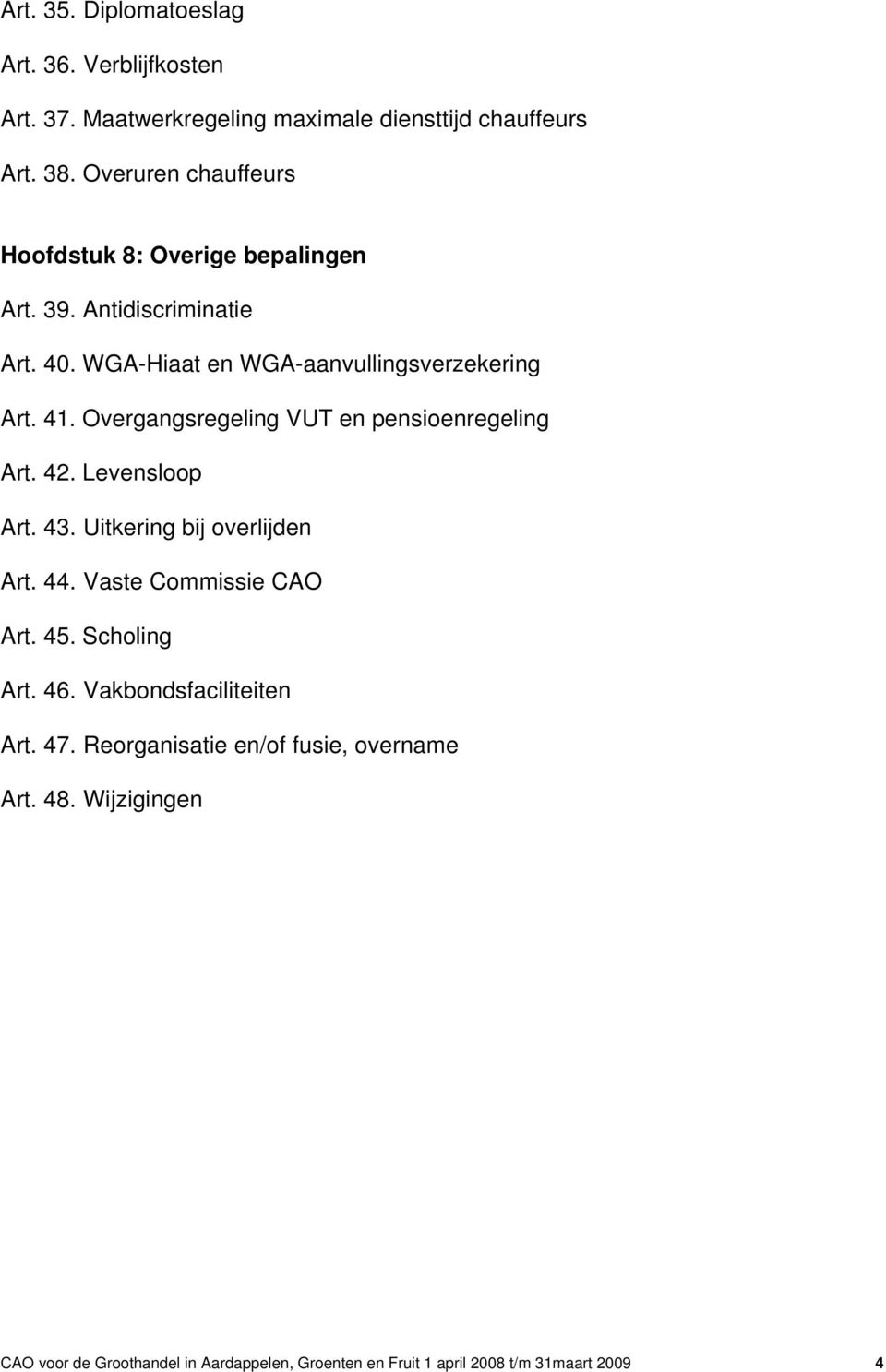 Overgangsregeling VUT en pensioenregeling Art. 42. Levensloop Art. 43. Uitkering bij overlijden Art. 44. Vaste Commissie CAO Art. 45.