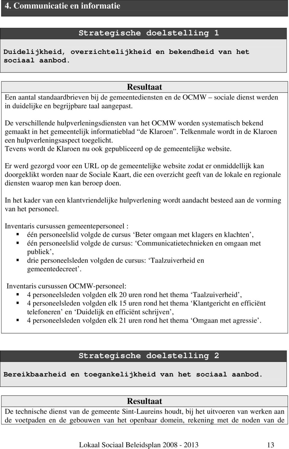 De verschillende hulpverleningsdiensten van het OCMW worden systematisch bekend gemaakt in het gemeentelijk informatieblad de Klaroen.