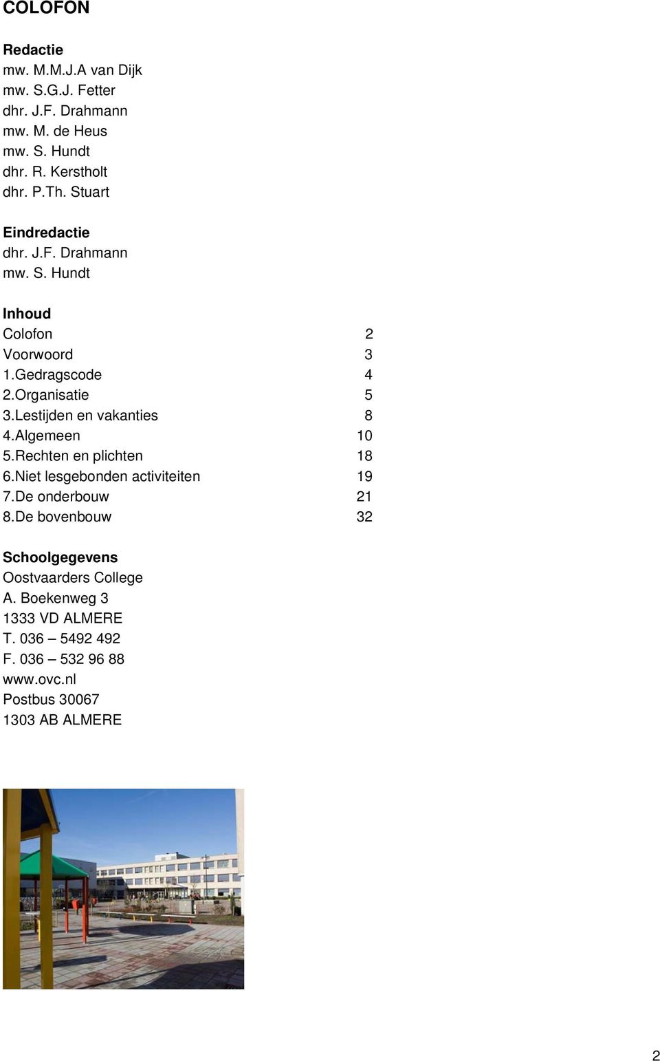 Lestijden en vakanties 8 4.Algemeen 10 5.Rechten en plichten 18 6.Niet lesgebonden activiteiten 19 7.De onderbouw 21 8.