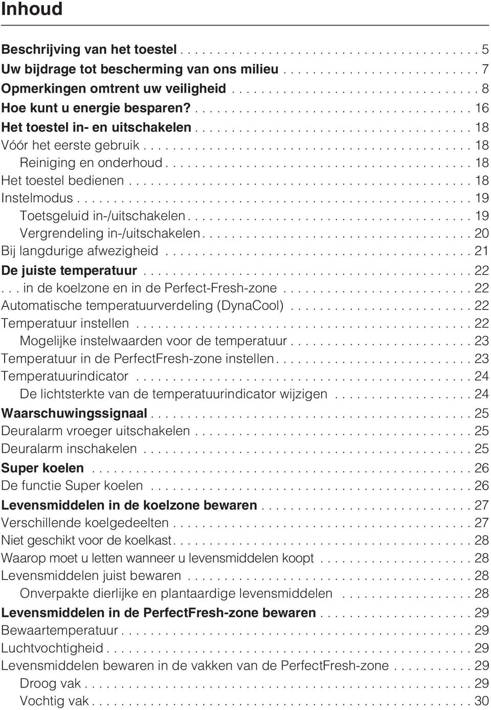 ..21 De juiste temperatuur...22...indekoelzone en in de Perfect-Fresh-zone...22 Automatische temperatuurverdeling (DynaCool)... 22 Temperatuur instellen...22 Mogelijke instelwaarden voor de temperatuur.