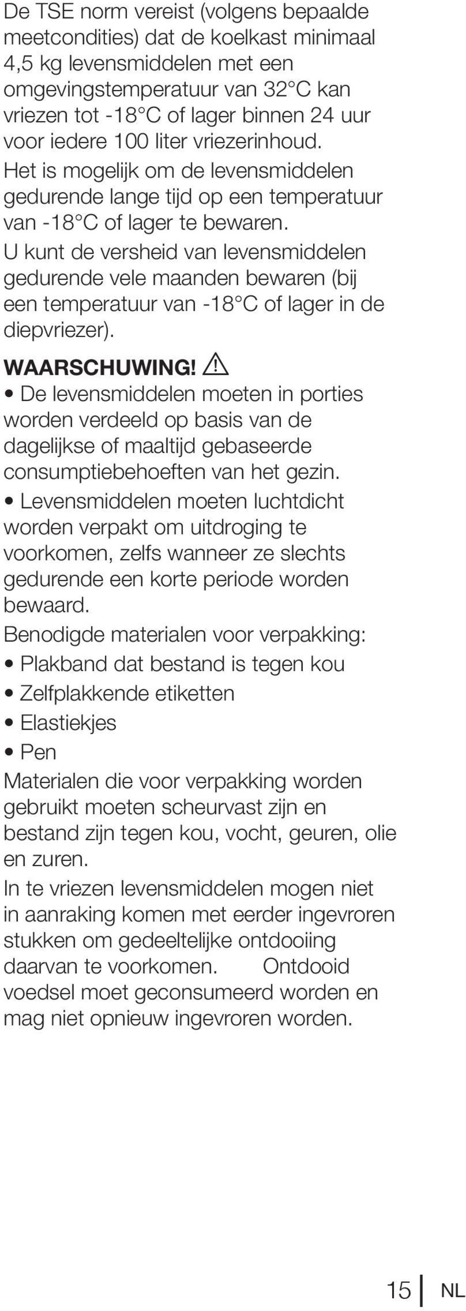 U kunt de versheid van levensmiddelen gedurende vele maanden bewaren (bij een temperatuur van -18 C of lager in de diepvriezer). WAARSCHUWING!