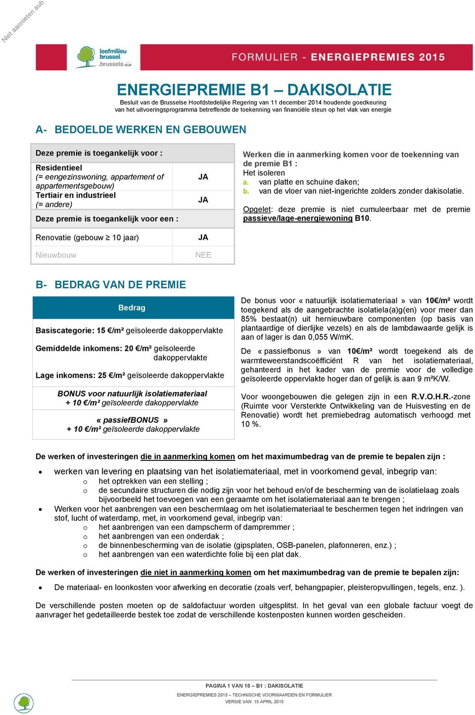 tegankelijk vr een : Renvatie (gebuw 10 jaar) Nieuwbuw JA JA JA NEE Werken die in aanmerking kmen vr de tekenning van de premie B1 : Het isleren a. van platte en schuine daken; b.