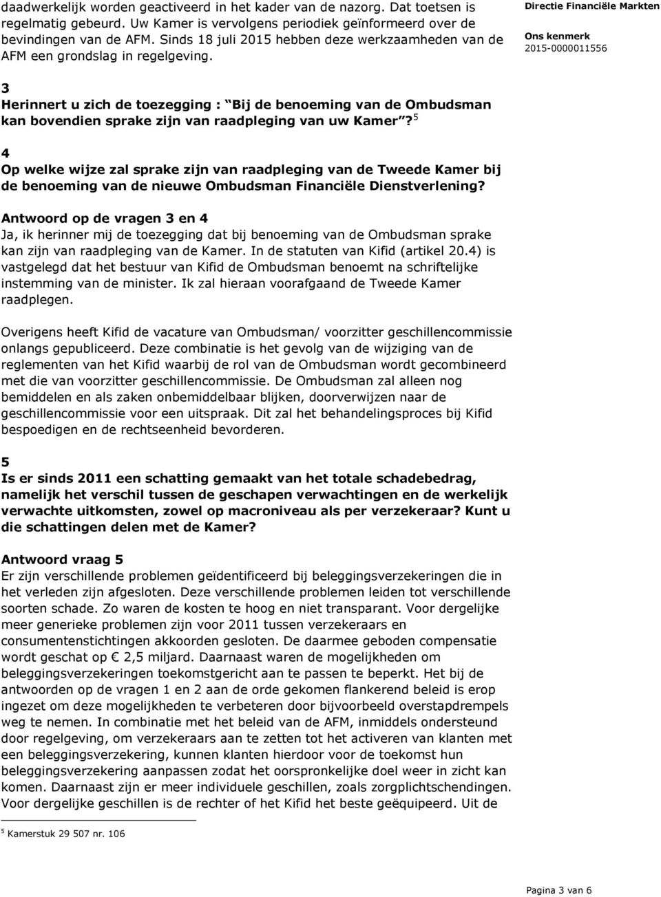 3 Herinnert u zich de toezegging : Bij de benoeming van de Ombudsman kan bovendien sprake zijn van raadpleging van uw Kamer?