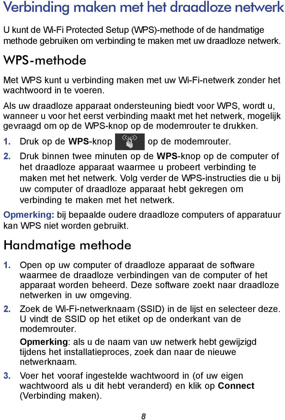 Als uw draadloze apparaat ondersteuning biedt voor WPS, wordt u, wanneer u voor het eerst verbinding maakt met het netwerk, mogelijk gevraagd om op de WPS-knop op de modemrouter te drukken. 1.