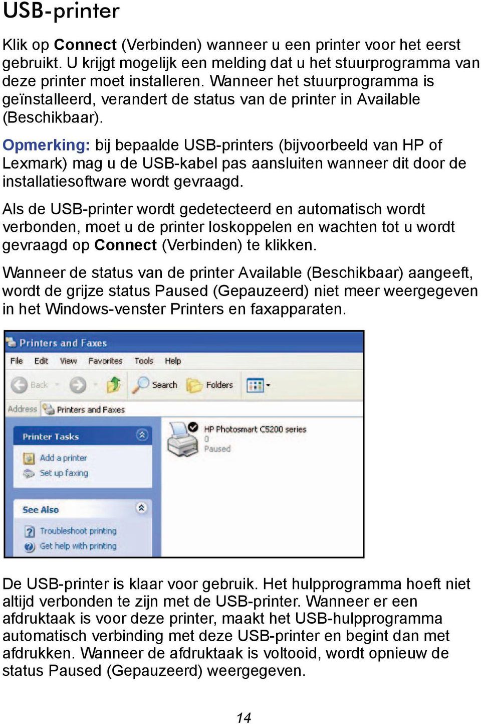 Opmerking: bij bepaalde USB-printers (bijvoorbeeld van HP of Lexmark) mag u de USB-kabel pas aansluiten wanneer dit door de installatiesoftware wordt gevraagd.