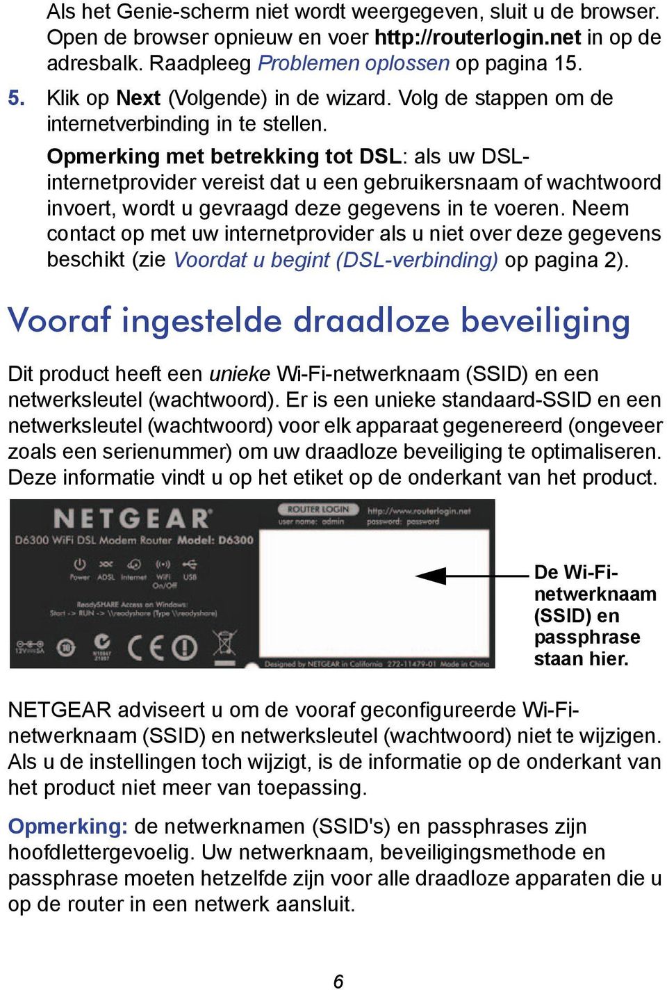 Opmerking met betrekking tot DSL: als uw DSLinternetprovider vereist dat u een gebruikersnaam of wachtwoord invoert, wordt u gevraagd deze gegevens in te voeren.