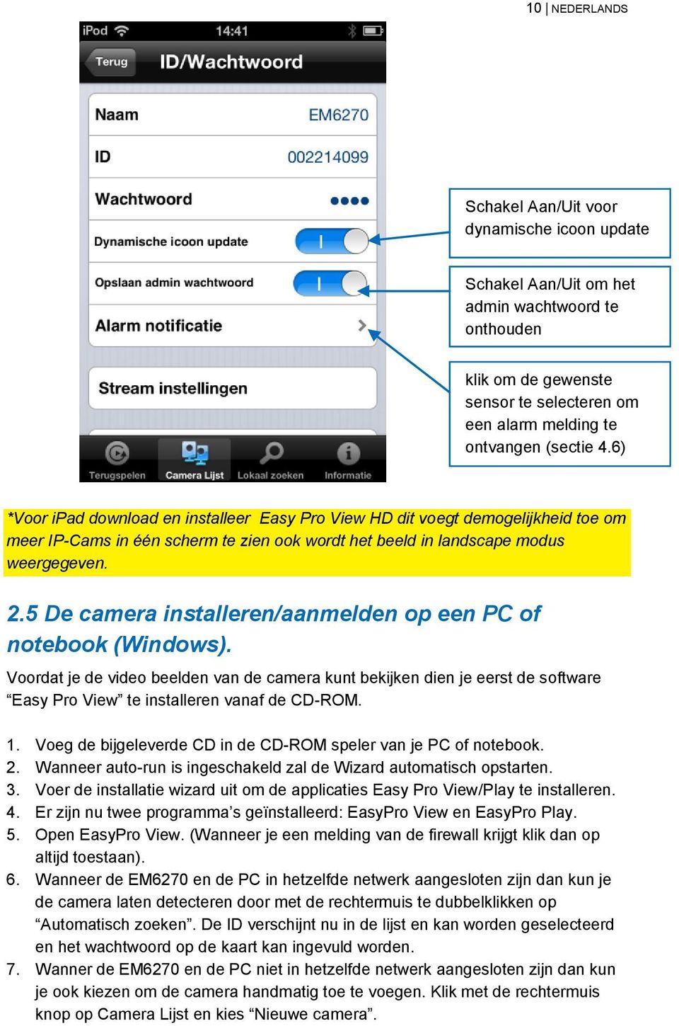 5 De camera installeren/aanmelden op een PC of notebook (Windows). Voordat je de video beelden van de camera kunt bekijken dien je eerst de software Easy Pro View te installeren vanaf de CD-ROM. 1.