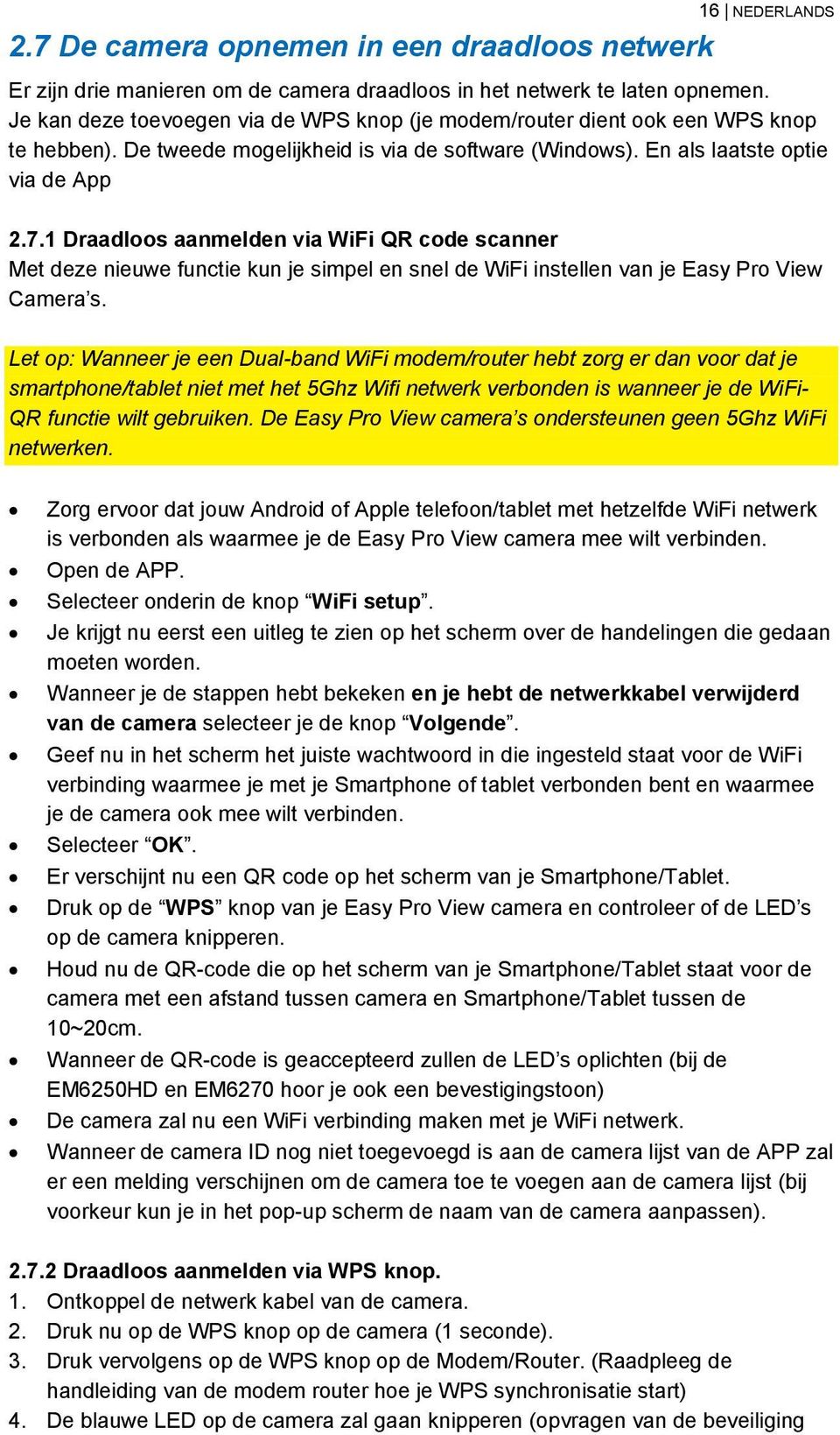 1 Draadloos aanmelden via WiFi QR code scanner Met deze nieuwe functie kun je simpel en snel de WiFi instellen van je Easy Pro View Camera s.