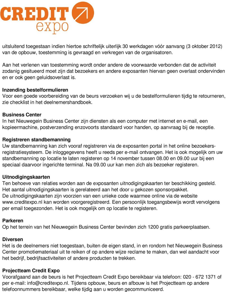 ook geen geluidsoverlast is. Inzending bestelformulieren Voor een goede voorbereiding van de beurs verzoeken wij u de bestelformulieren tijdig te retourneren, zie checklist in het deelnemershandboek.