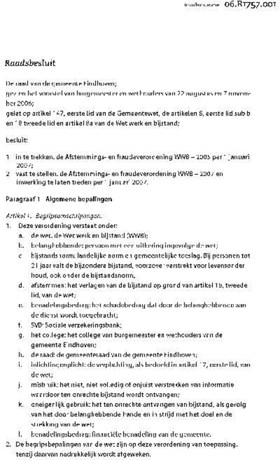 te stellen: de Afstemmings- en fraudeverordening WWB ÃćâĆňâĂİ 2007 en inwerking te laten treden per 1 januari 2007. Paragraaf 1 Algemene bepalingen Artikel l. Begripsomschrijvingen. 1. Deze verordening verstaat onder: a.