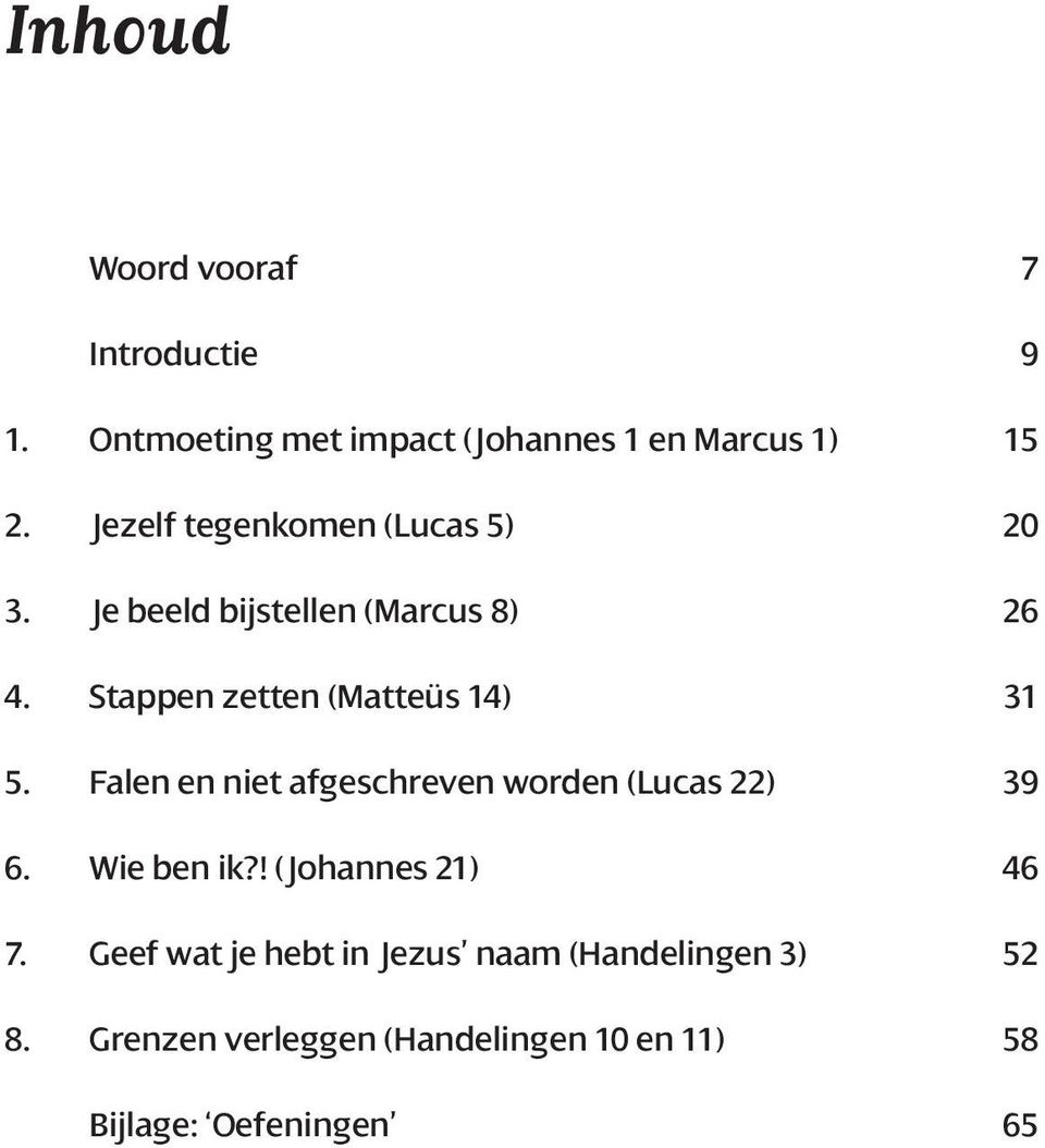 Stappen zetten (Matteüs 14) 31 5. Falen en niet afgeschreven worden (Lucas 22) 39 6. Wie ben ik?