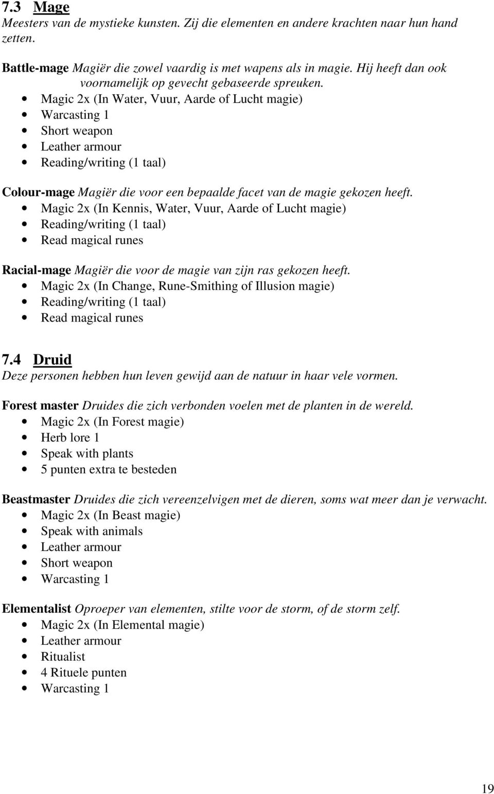 Magic 2x (In Water, Vuur, Aarde of Lucht magie) Warcasting 1 Short weapon Leather armour Reading/writing (1 taal) Colour-mage Magiër die voor een bepaalde facet van de magie gekozen heeft.