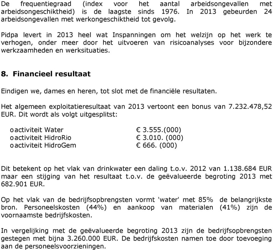 Financieel resultaat Eindigen we, dames en heren, tot slot met de financiële resultaten. Het algemeen exploitatieresultaat van 2013 vertoont een bonus van 7.232.478,52 EUR.