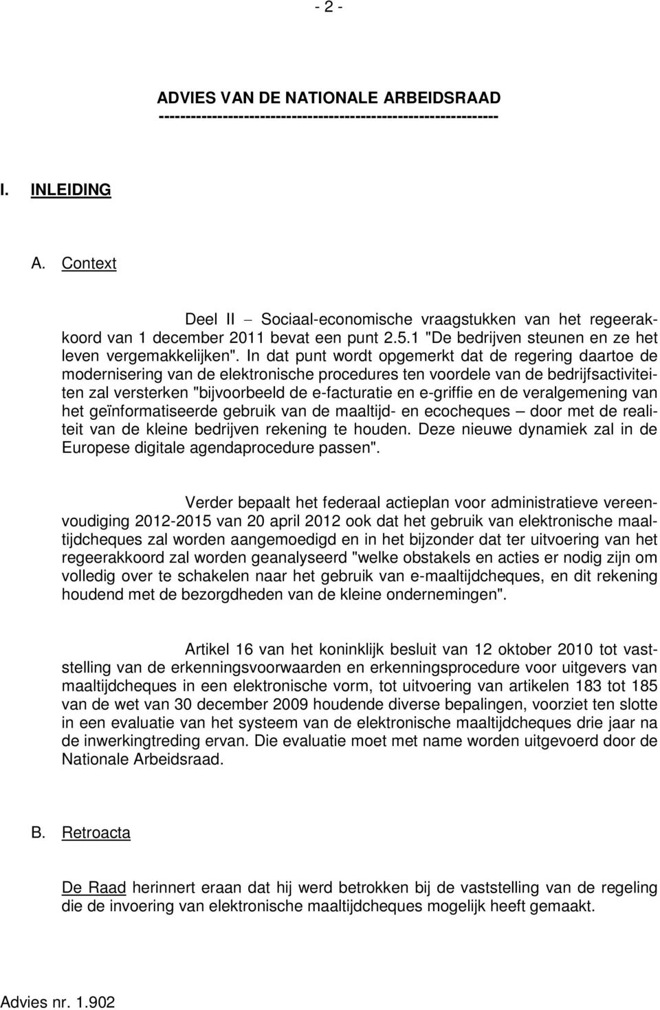 In dat punt wordt opgemerkt dat de regering daartoe de modernisering van de elektronische procedures ten voordele van de bedrijfsactiviteiten zal versterken "bijvoorbeeld de e-facturatie en e-griffie