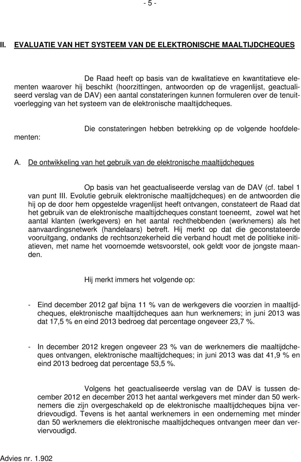 vragenlijst, geactualiseerd verslag van de DAV) een aantal constateringen kunnen formuleren over de tenuitvoerlegging van het systeem van de elektronische maaltijdcheques.