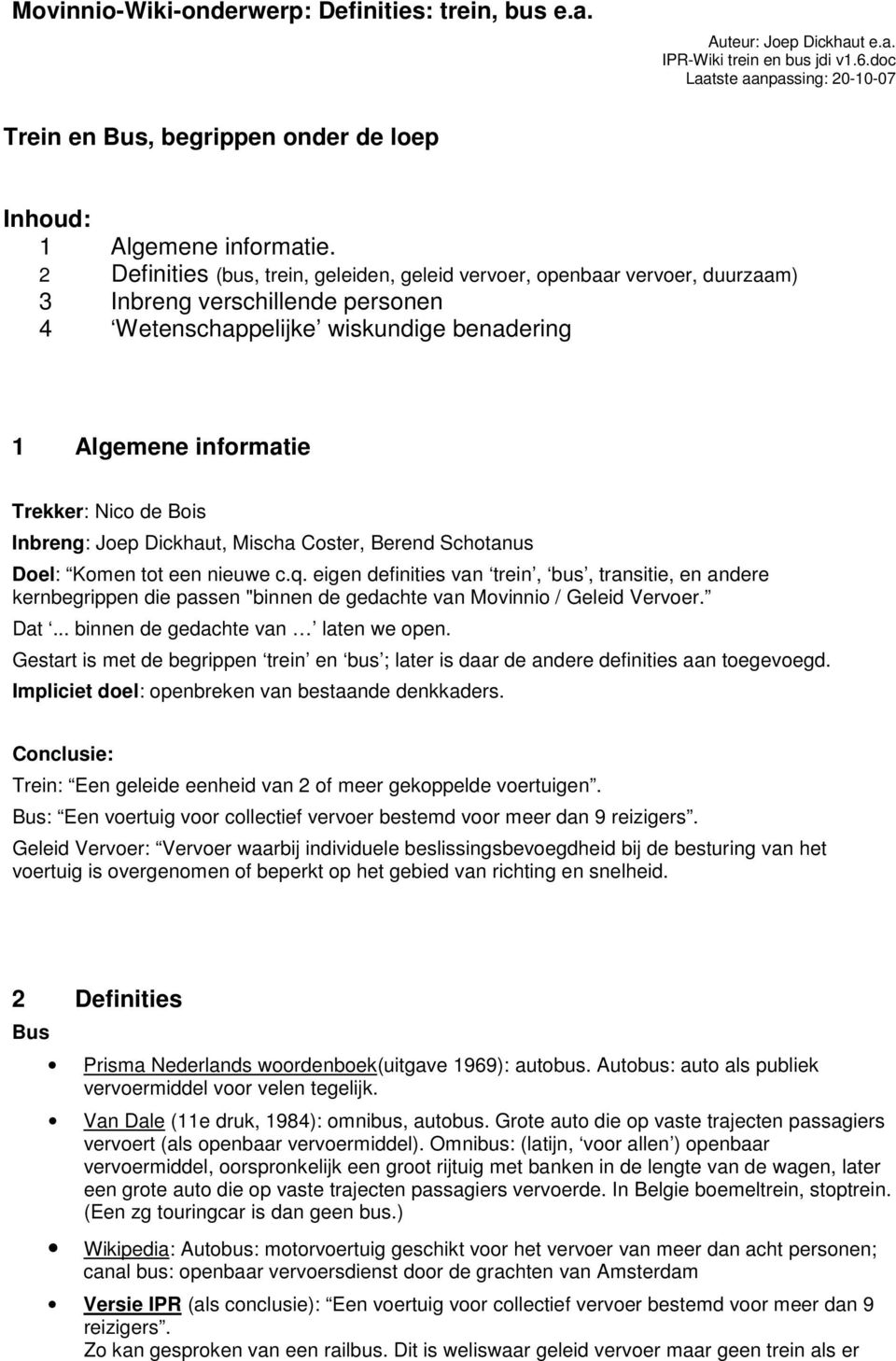 2 Definities (bus, trein, geleiden, geleid vervoer, openbaar vervoer, duurzaam) 3 Inbreng verschillende personen 4 Wetenschappelijke wiskundige benadering 1 Algemene informatie Trekker: Nico de Bois