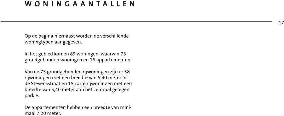 Van de 73 grondgebonden rijwoningen zijn er 58 rijwoningen met een breedte van 5,40 meter in de