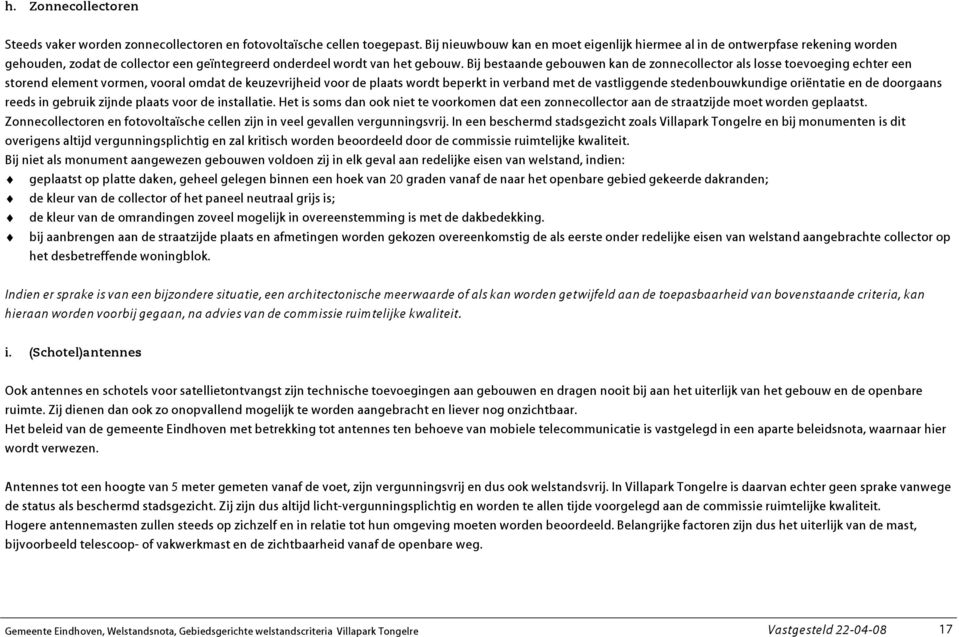 Bij bestaande gebouwen kan de zonnecollector als losse toevoeging echter een storend element vormen, vooral omdat de keuzevrijheid voor de plaats wordt beperkt in verband met de vastliggende