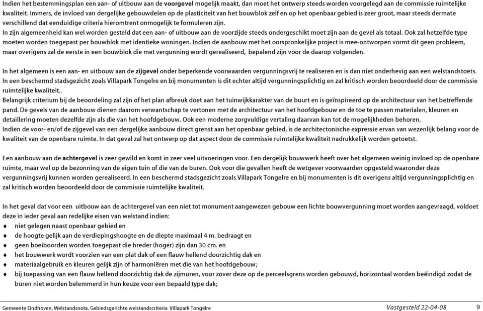 onmogelijk te formuleren zijn. In zijn algemeenheid kan wel worden gesteld dat een aan- of uitbouw aan de voorzijde steeds ondergeschikt moet zijn aan de gevel als totaal.