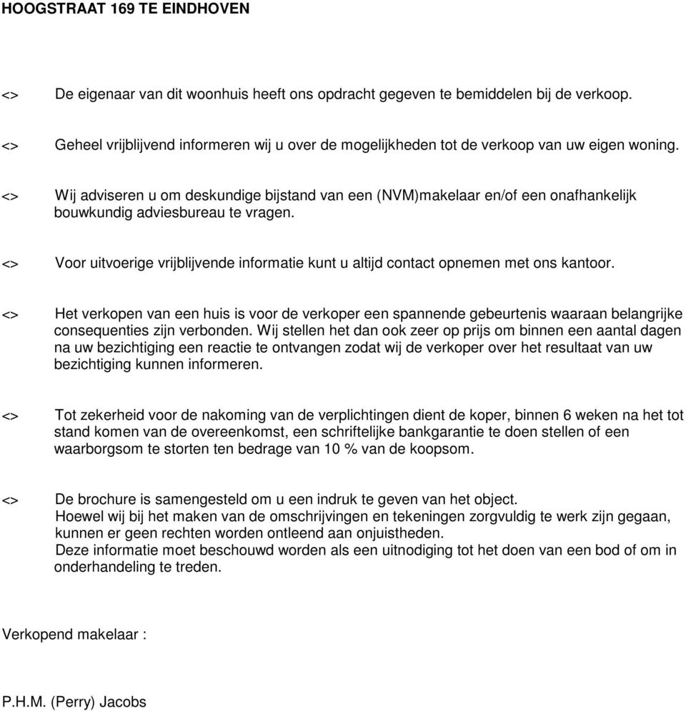 <> Voor uitvoerige vrijblijvende informatie kunt u altijd contact opnemen met ons kantoor.