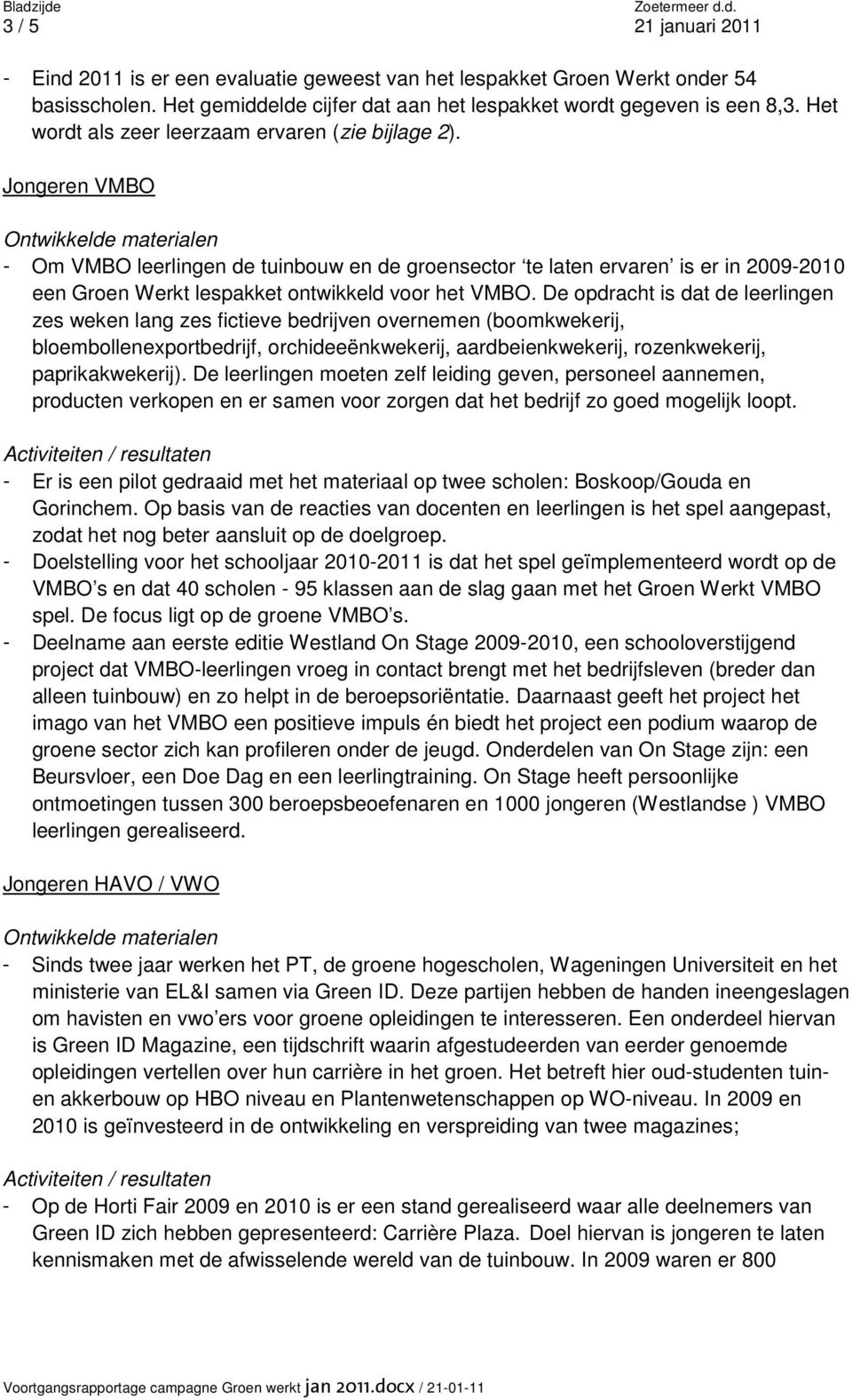 Jongeren VMBO - Om VMBO leerlingen de tuinbouw en de groensector te laten ervaren is er in 2009-2010 een Groen Werkt lespakket ontwikkeld voor het VMBO.