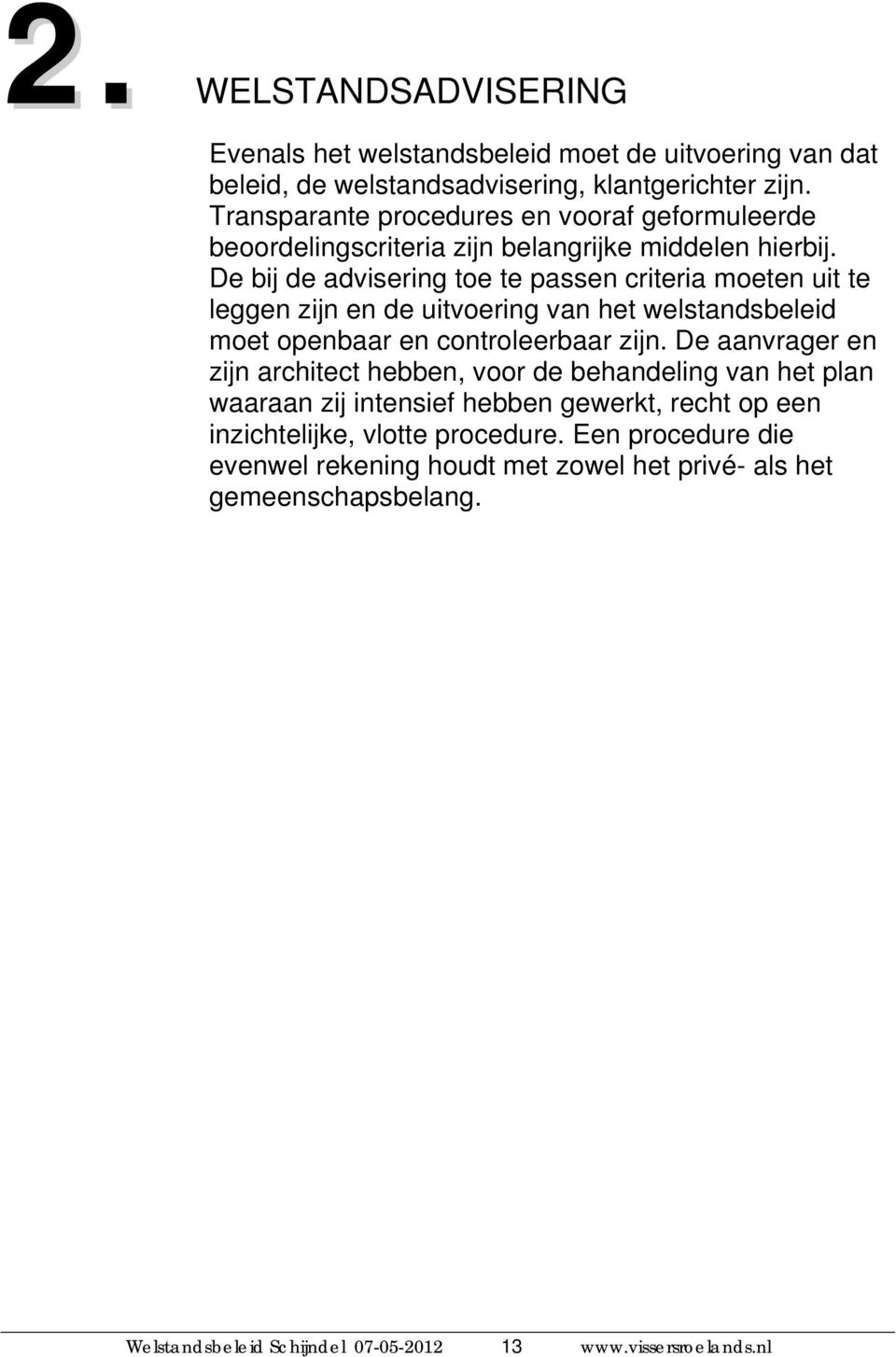 De bij de advisering toe te passen criteria moeten uit te leggen zijn en de uitvoering van het welstandsbeleid moet openbaar en controleerbaar zijn.