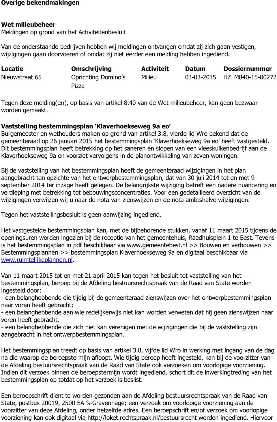 Locatie Omschrijving Activiteit Datum Dossiernummer Nieuwstraat 65 Oprichting Domino s Milieu 03-03-2015 HZ_M840-15-00272 Pizza Tegen deze melding(en), op basis van artikel 8.