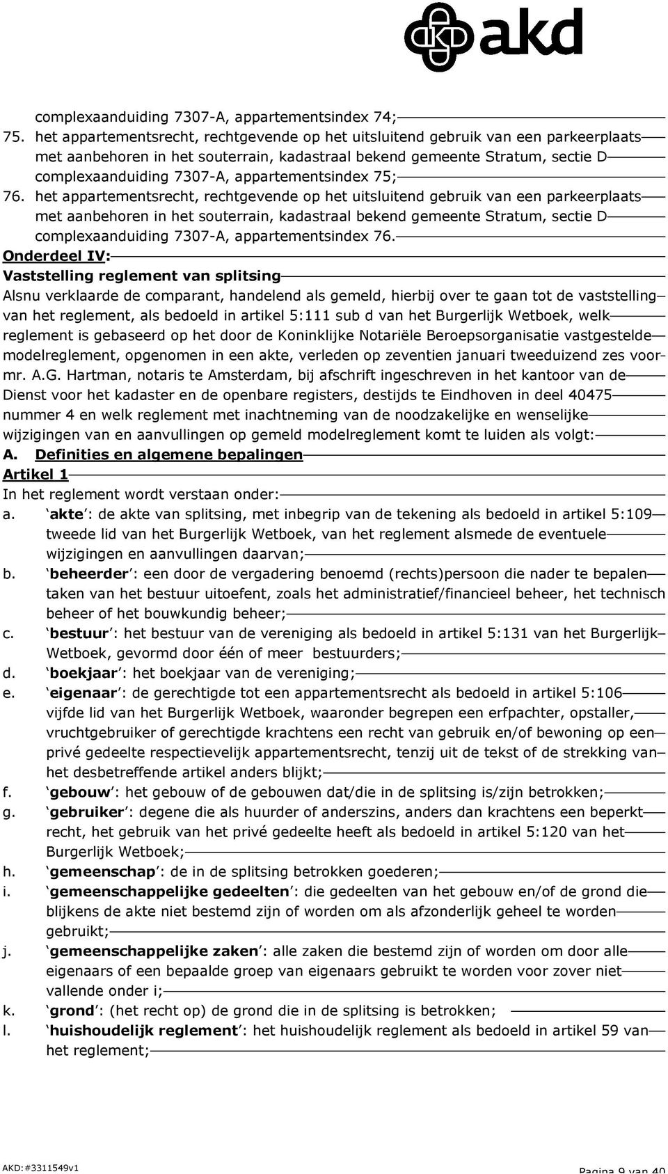 Onderdeel IV: Vaststelling reglement van splitsing Alsnu verklaarde de comparant, handelend als gemeld, hierbij over te gaan tot de vaststelling van het reglement, als bedoeld in artikel 5:111 sub d