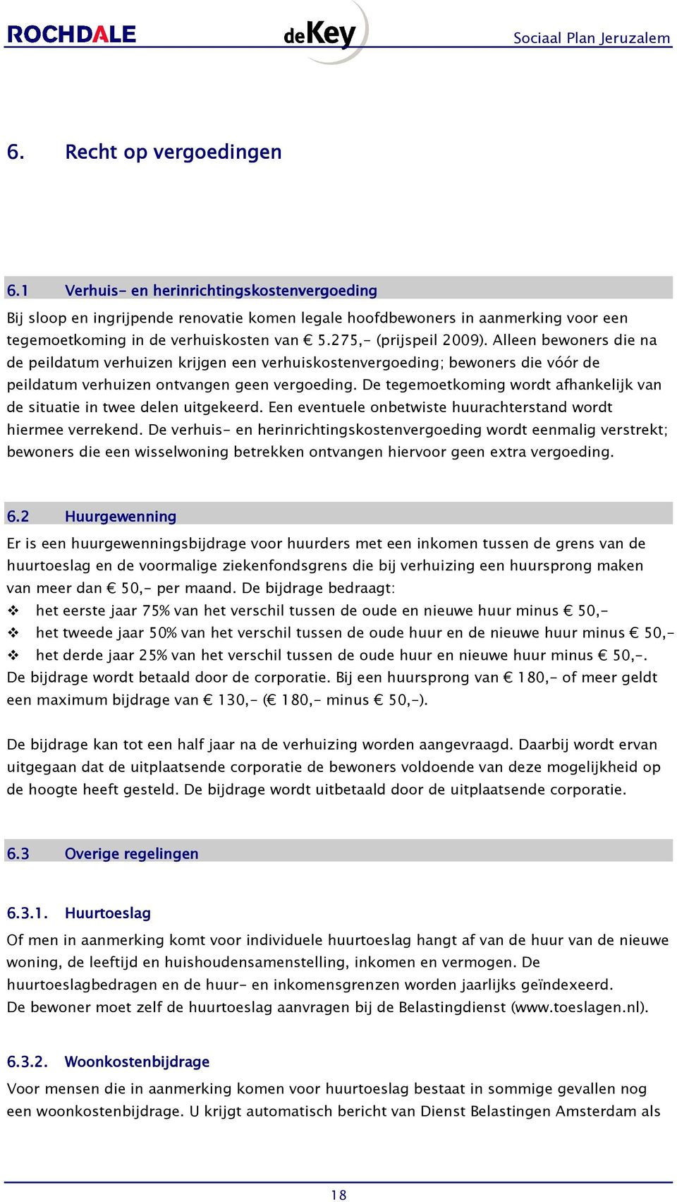 De tegemoetkoming wordt afhankelijk van de situatie in twee delen uitgekeerd. Een eventuele onbetwiste huurachterstand wordt hiermee verrekend.