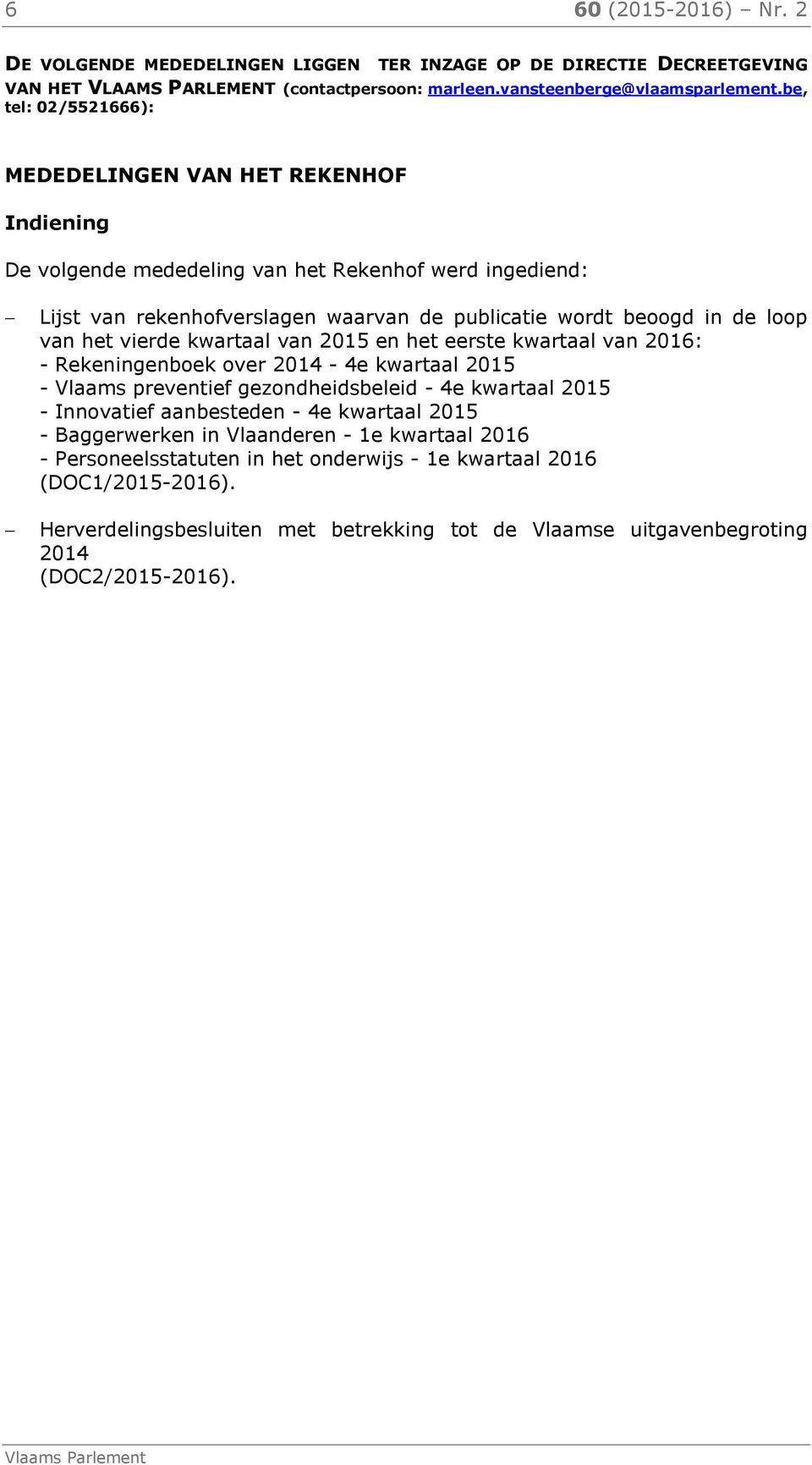 vierde kwartaal van 2015 en het eerste kwartaal van 2016: - Rekeningenboek over 2014-4e kwartaal 2015 - Vlaams preventief gezondheidsbeleid - 4e kwartaal 2015 - Innovatief aanbesteden - 4e