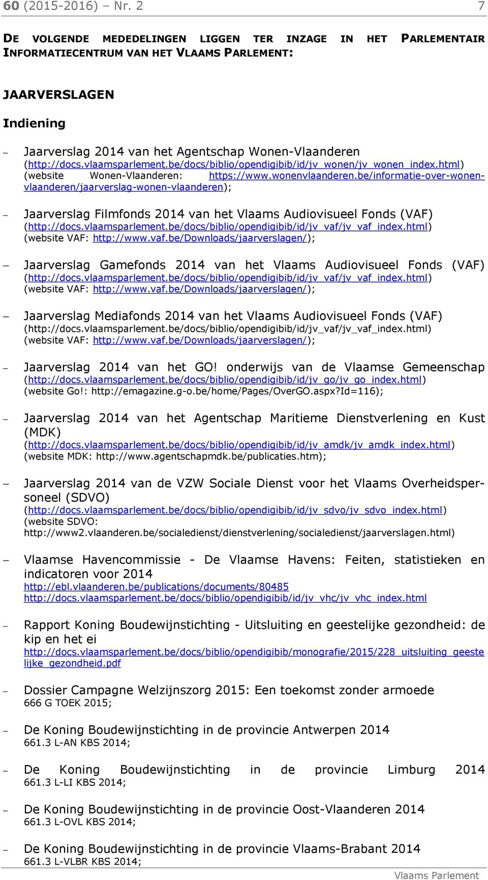 be/informatie-over-wonenvlaanderen/jaarverslag-wonen-vlaanderen); Jaarverslag Filmfonds 2014 van het Vlaams Audiovisueel Fonds (VAF) (http://docs.vlaamsparlement.