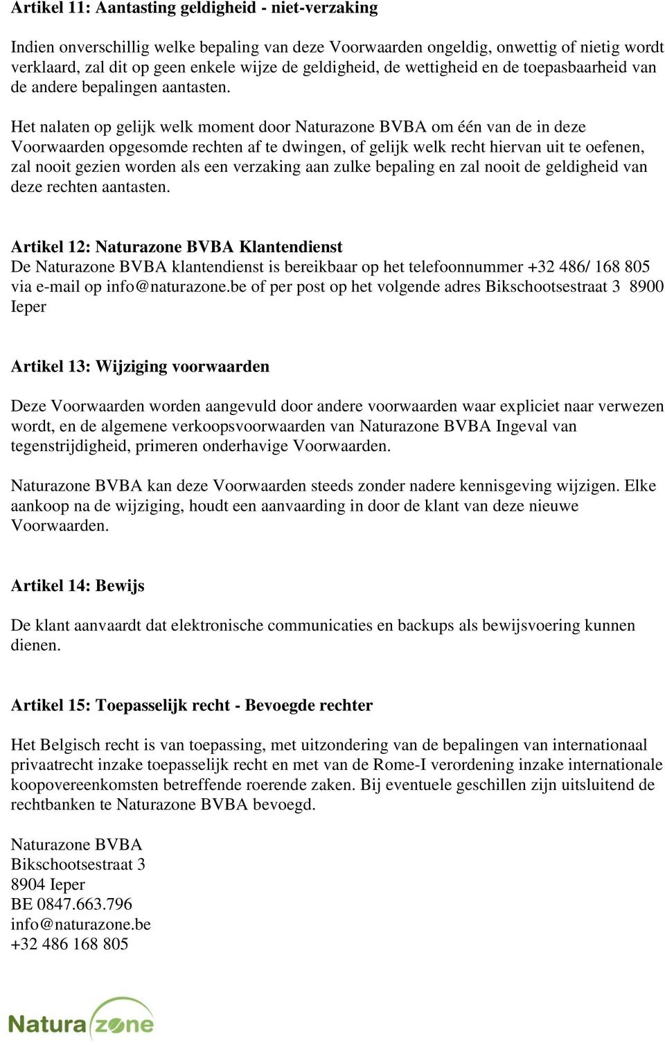 Het nalaten op gelijk welk moment door Naturazone BVBA om één van de in deze Voorwaarden opgesomde rechten af te dwingen, of gelijk welk recht hiervan uit te oefenen, zal nooit gezien worden als een