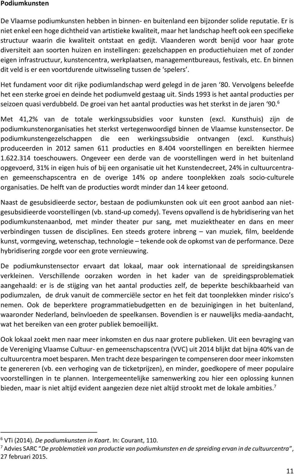 Vlaanderen wordt benijd voor haar grote diversiteit aan soorten huizen en instellingen: gezelschappen en productiehuizen met of zonder eigen infrastructuur, kunstencentra, werkplaatsen,