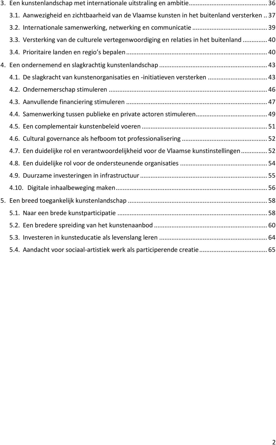 Een ondernemend en slagkrachtig kunstenlandschap... 43 4.1. De slagkracht van kunstenorganisaties en -initiatieven versterken... 43 4.2. Ondernemerschap stimuleren... 46 4.3. Aanvullende financiering stimuleren.