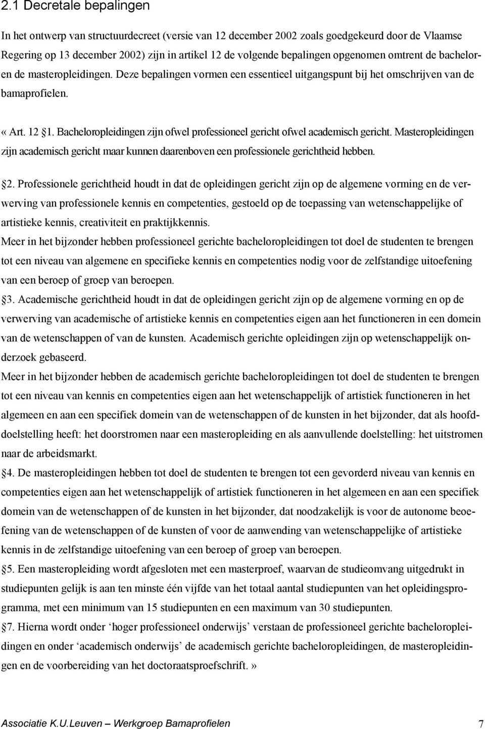 Bacheloropleidingen zijn ofwel professioneel gericht ofwel academisch gericht. Masteropleidingen zijn academisch gericht maar kunnen daarenboven een professionele gerichtheid hebben. 2.