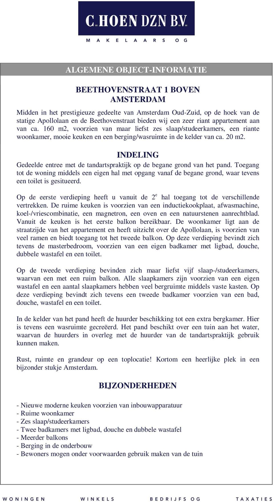 INDELING Gedeelde entree met de tandartspraktijk op de begane grond van het pand. Toegang tot de woning middels een eigen hal met opgang vanaf de begane grond, waar tevens een toilet is gesitueerd.