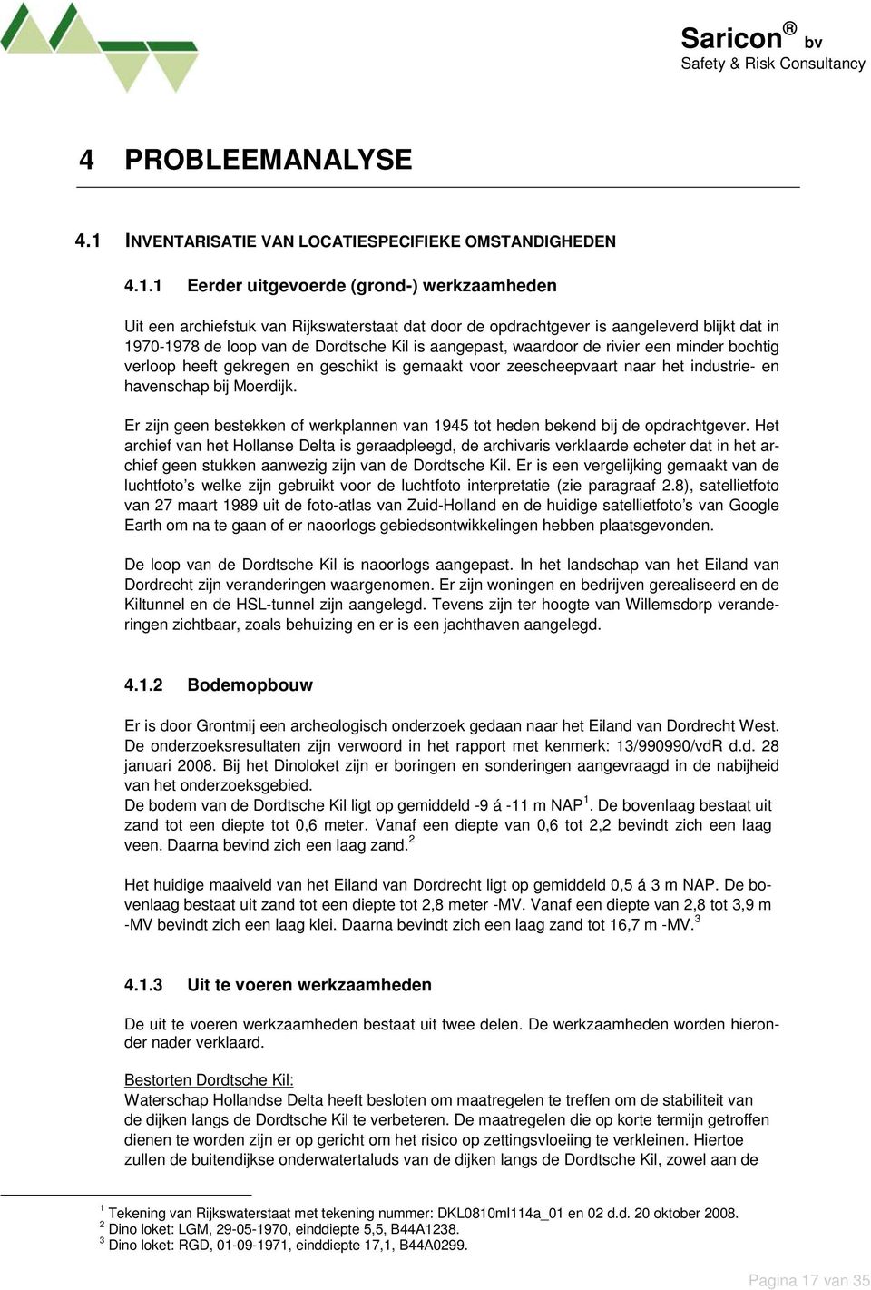 1 Eerder uitgevoerde (grond-) werkzaamheden Uit een archiefstuk van Rijkswaterstaat dat door de opdrachtgever is aangeleverd blijkt dat in 1970-1978 de loop van de Dordtsche Kil is aangepast,