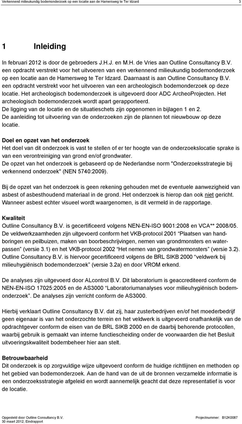 Het archeologisch bodemonderzoek is uitgevoerd door ADC ArcheoProjecten. Het archeologisch bodemonderzoek wordt apart gerapporteerd.