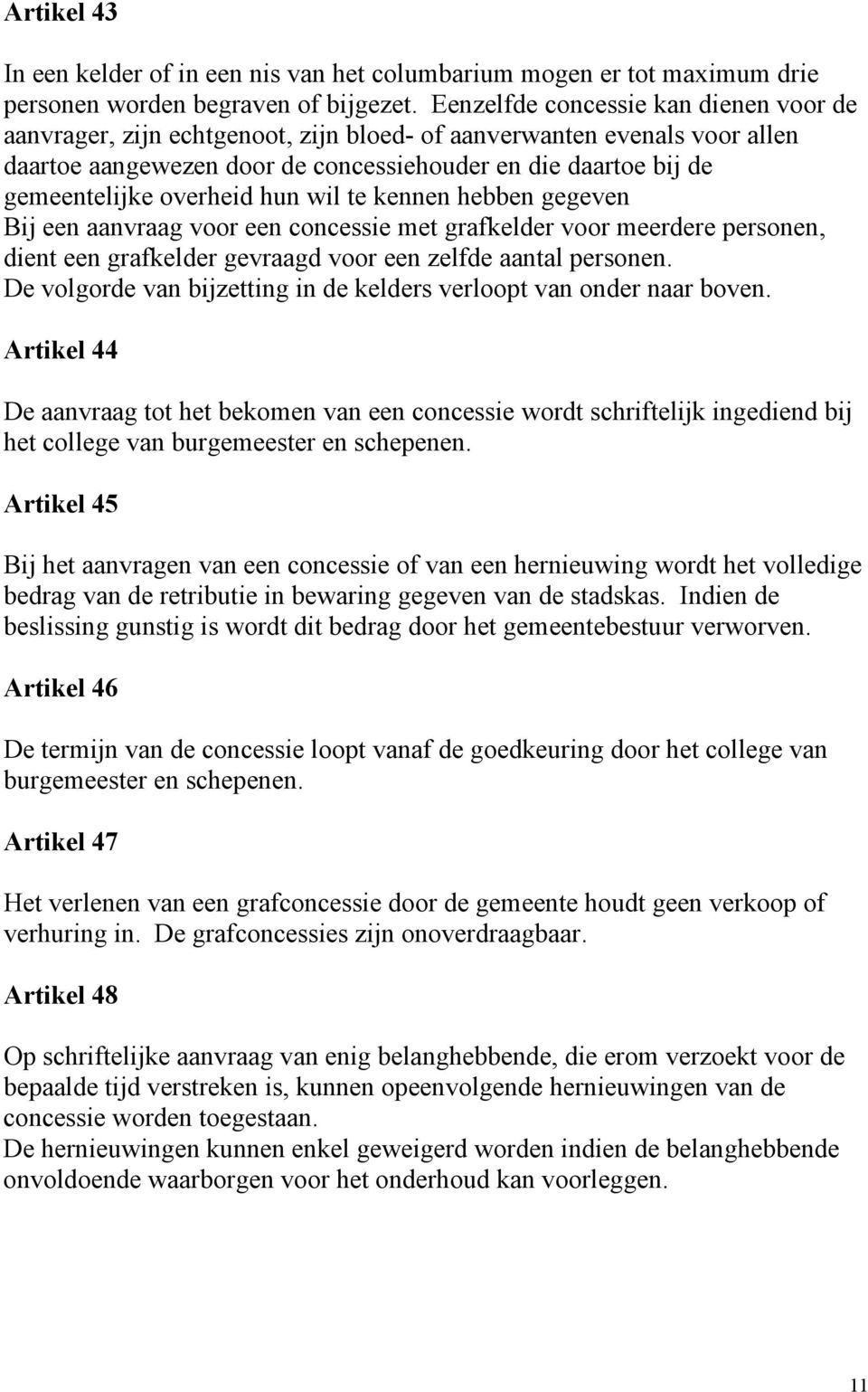 overheid hun wil te kennen hebben gegeven Bij een aanvraag voor een concessie met grafkelder voor meerdere personen, dient een grafkelder gevraagd voor een zelfde aantal personen.