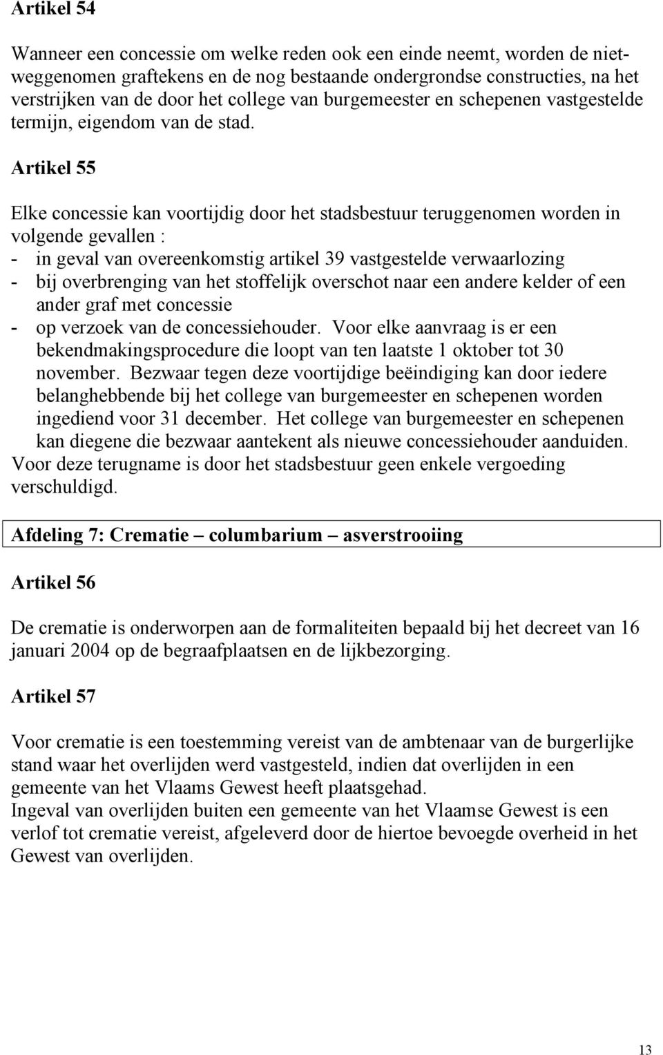 Artikel 55 Elke concessie kan voortijdig door het stadsbestuur teruggenomen worden in volgende gevallen : - in geval van overeenkomstig artikel 39 vastgestelde verwaarlozing - bij overbrenging van