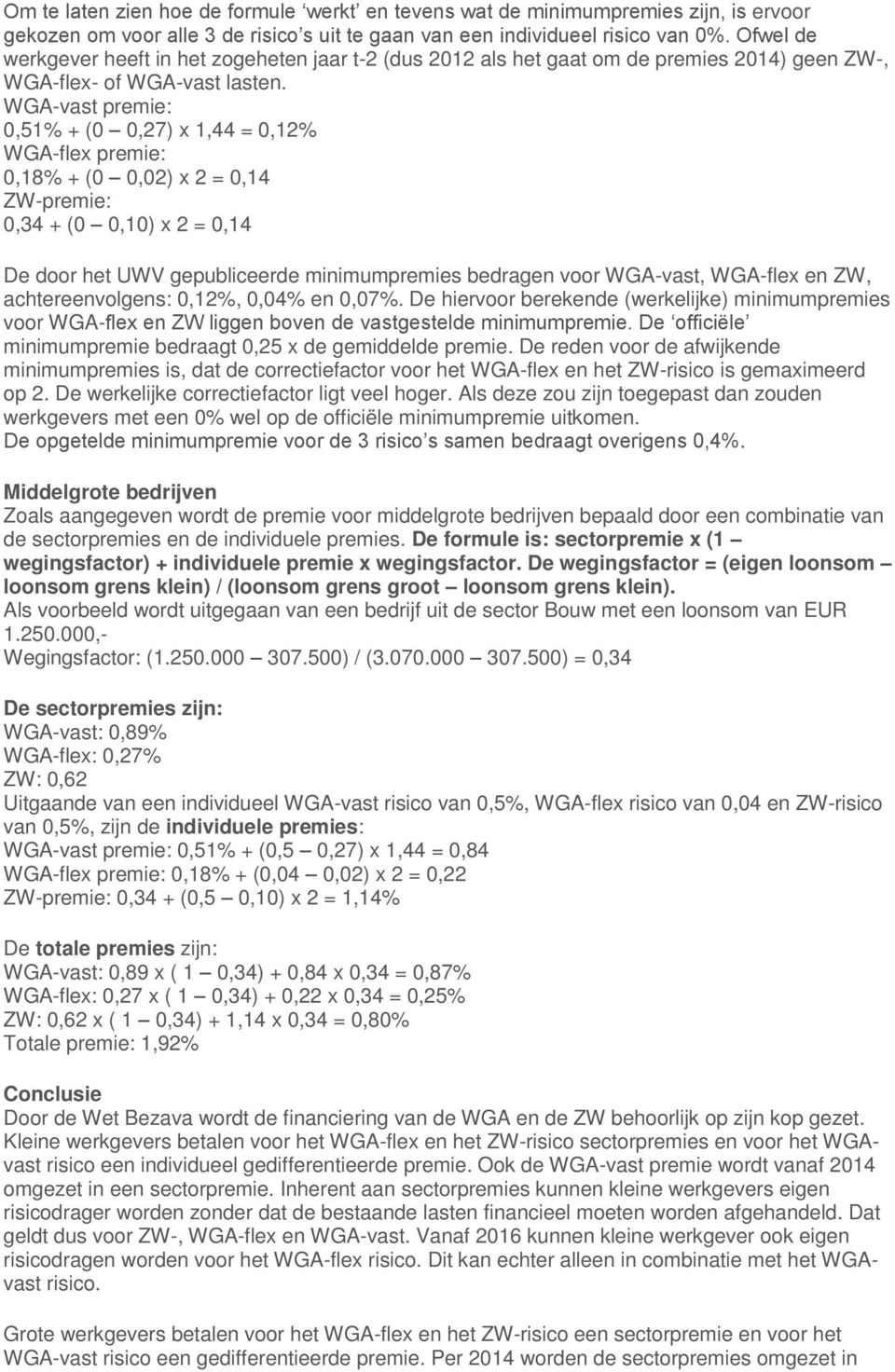 WGA-vast premie: 0,51% + (0 0,27) x 1,44 = 0,12% WGA-flex premie: 0,18% + (0 0,02) x 2 = 0,14 ZW-premie: 0,34 + (0 0,10) x 2 = 0,14 De door het UWV gepubliceerde minimumpremies bedragen voor