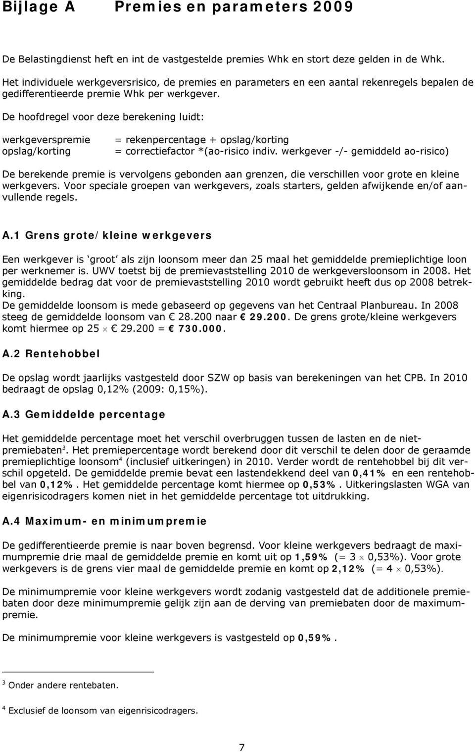 De hoofdregel voor deze berekening luidt: werkgeverspremie opslag/korting = rekenpercentage + opslag/korting = correctiefactor *(ao-risico indiv.